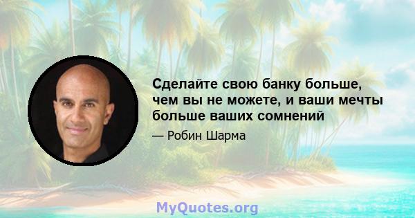 Сделайте свою банку больше, чем вы не можете, и ваши мечты больше ваших сомнений