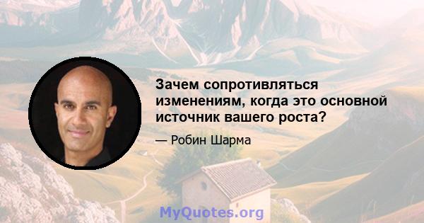 Зачем сопротивляться изменениям, когда это основной источник вашего роста?