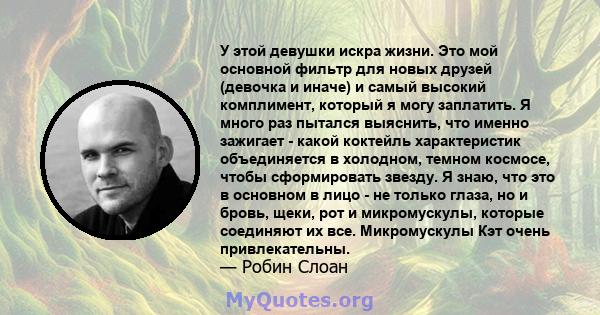 У этой девушки искра жизни. Это мой основной фильтр для новых друзей (девочка и иначе) и самый высокий комплимент, который я могу заплатить. Я много раз пытался выяснить, что именно зажигает - какой коктейль