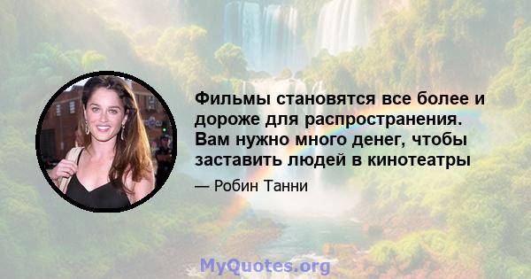 Фильмы становятся все более и дороже для распространения. Вам нужно много денег, чтобы заставить людей в кинотеатры