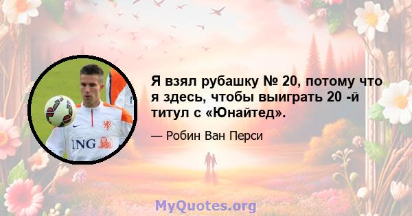 Я взял рубашку № 20, потому что я здесь, чтобы выиграть 20 -й титул с «Юнайтед».