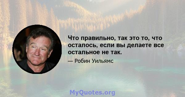 Что правильно, так это то, что осталось, если вы делаете все остальное не так.