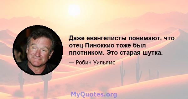 Даже евангелисты понимают, что отец Пиноккио тоже был плотником. Это старая шутка.