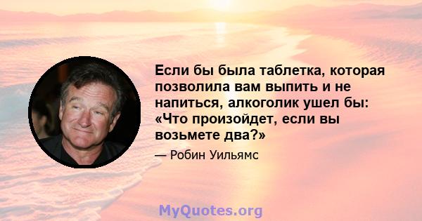 Если бы была таблетка, которая позволила вам выпить и не напиться, алкоголик ушел бы: «Что произойдет, если вы возьмете два?»