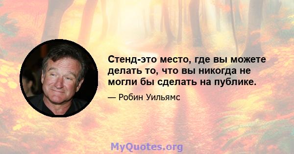 Стенд-это место, где вы можете делать то, что вы никогда не могли бы сделать на публике.