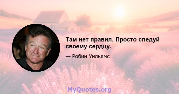 Там нет правил. Просто следуй своему сердцу.