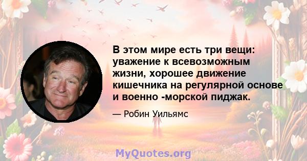 В этом мире есть три вещи: уважение к всевозможным жизни, хорошее движение кишечника на регулярной основе и военно -морской пиджак.