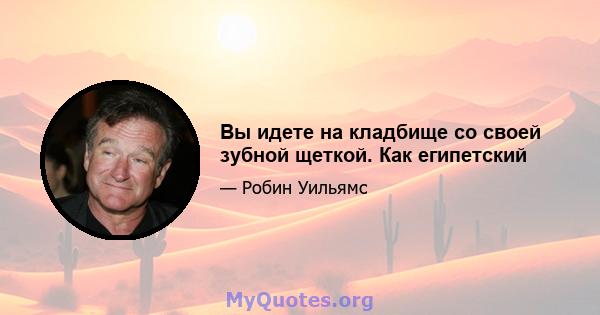 Вы идете на кладбище со своей зубной щеткой. Как египетский