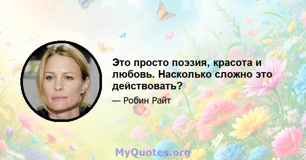 Это просто поэзия, красота и любовь. Насколько сложно это действовать?