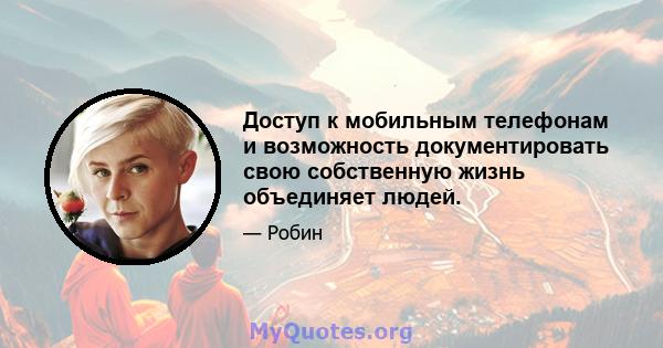 Доступ к мобильным телефонам и возможность документировать свою собственную жизнь объединяет людей.