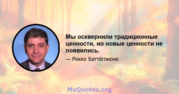 Мы осквернили традиционные ценности, но новые ценности не появились.