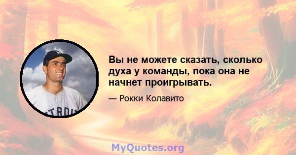 Вы не можете сказать, сколько духа у команды, пока она не начнет проигрывать.