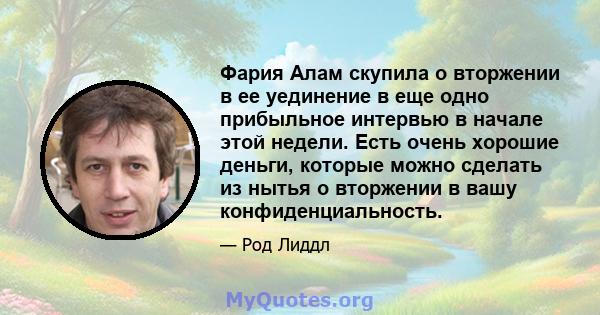 Фария Алам скупила о вторжении в ее уединение в еще одно прибыльное интервью в начале этой недели. Есть очень хорошие деньги, которые можно сделать из нытья о вторжении в вашу конфиденциальность.