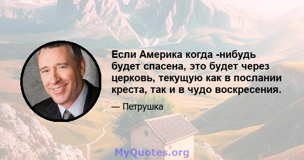 Если Америка когда -нибудь будет спасена, это будет через церковь, текущую как в послании креста, так и в чудо воскресения.