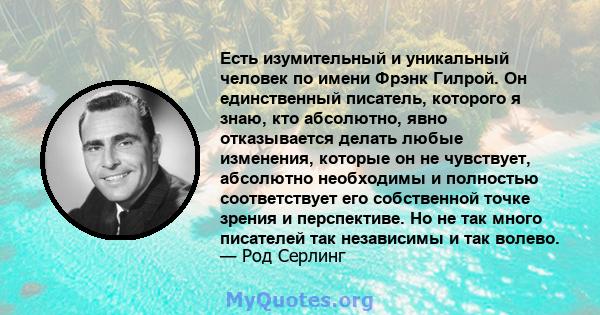 Есть изумительный и уникальный человек по имени Фрэнк Гилрой. Он единственный писатель, которого я знаю, кто абсолютно, явно отказывается делать любые изменения, которые он не чувствует, абсолютно необходимы и полностью 