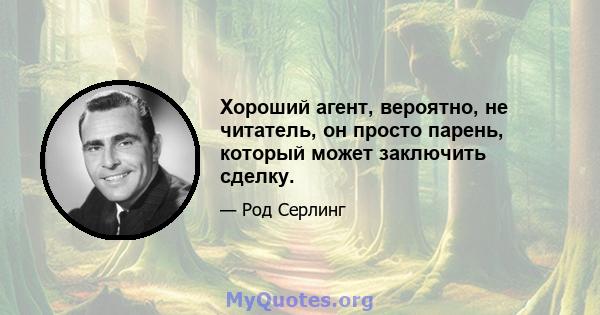 Хороший агент, вероятно, не читатель, он просто парень, который может заключить сделку.