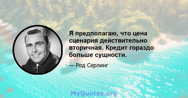 Я предполагаю, что цена сценария действительно вторичная. Кредит гораздо больше сущности.