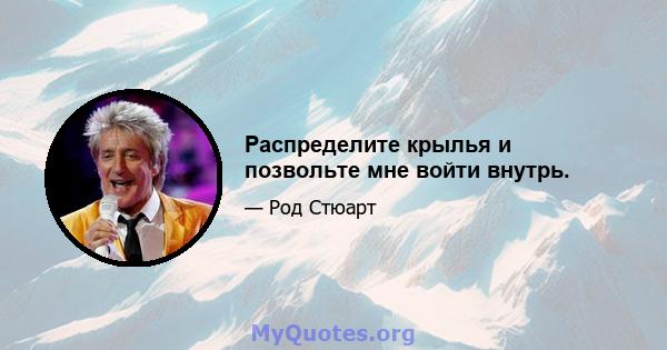 Распределите крылья и позвольте мне войти внутрь.