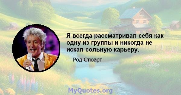 Я всегда рассматривал себя как одну из группы и никогда не искал сольную карьеру.