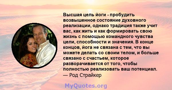 Высшая цель йоги - пробудить возвышенное состояние духовного реализации, однако традиция также учит вас, как жить и как формировать свою жизнь с помощью командного чувства цели, способности и значения. В конце концов,