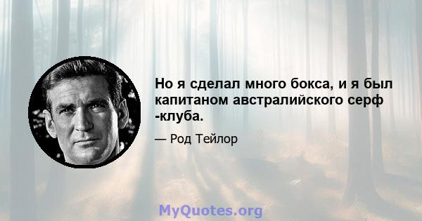 Но я сделал много бокса, и я был капитаном австралийского серф -клуба.