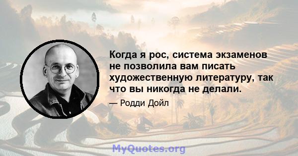 Когда я рос, система экзаменов не позволила вам писать художественную литературу, так что вы никогда не делали.