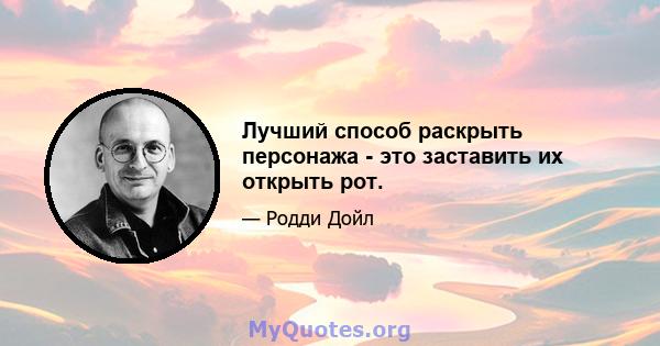 Лучший способ раскрыть персонажа - это заставить их открыть рот.