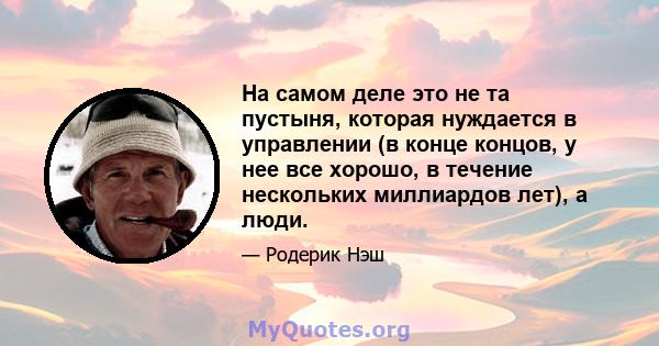 На самом деле это не та пустыня, которая нуждается в управлении (в конце концов, у нее все хорошо, в течение нескольких миллиардов лет), а люди.