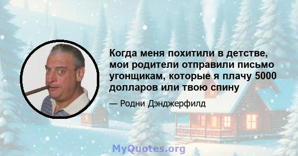 Когда меня похитили в детстве, мои родители отправили письмо угонщикам, которые я плачу 5000 долларов или твою спину