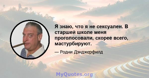 Я знаю, что я не сексуален. В старшей школе меня проголосовали, скорее всего, мастурбируют.