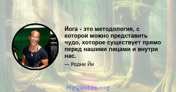 Йога - это методология, с которой можно представить чудо, которое существует прямо перед нашими лицами и внутри нас.