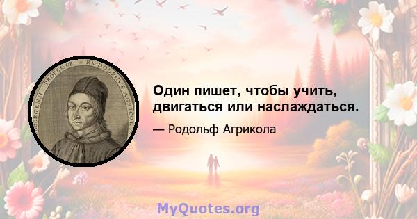 Один пишет, чтобы учить, двигаться или наслаждаться.