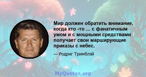 Мир должен обратить внимание, когда кто -то ... с фанатичным умом и с мощными средствами получает свои марширующие приказы с небес.