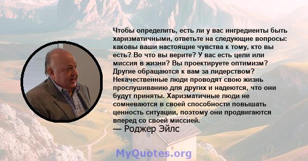 Чтобы определить, есть ли у вас ингредиенты быть харизматичными, ответьте на следующие вопросы: каковы ваши настоящие чувства к тому, кто вы есть? Во что вы верите? У вас есть цели или миссия в жизни? Вы проектируете