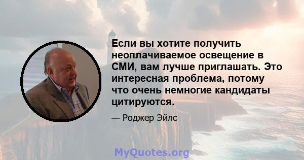 Если вы хотите получить неоплачиваемое освещение в СМИ, вам лучше приглашать. Это интересная проблема, потому что очень немногие кандидаты цитируются.