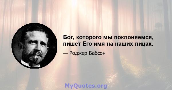 Бог, которого мы поклоняемся, пишет Его имя на наших лицах.