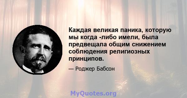 Каждая великая паника, которую мы когда -либо имели, была предвещала общим снижением соблюдения религиозных принципов.