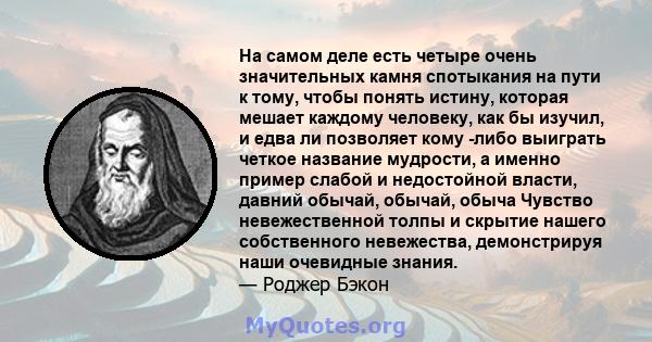 На самом деле есть четыре очень значительных камня спотыкания на пути к тому, чтобы понять истину, которая мешает каждому человеку, как бы изучил, и едва ли позволяет кому -либо выиграть четкое название мудрости, а