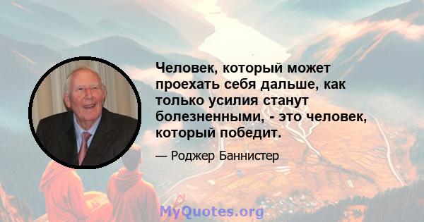 Человек, который может проехать себя дальше, как только усилия станут болезненными, - это человек, который победит.