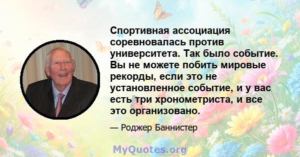 Спортивная ассоциация соревновалась против университета. Так было событие. Вы не можете побить мировые рекорды, если это не установленное событие, и у вас есть три хронометриста, и все это организовано.