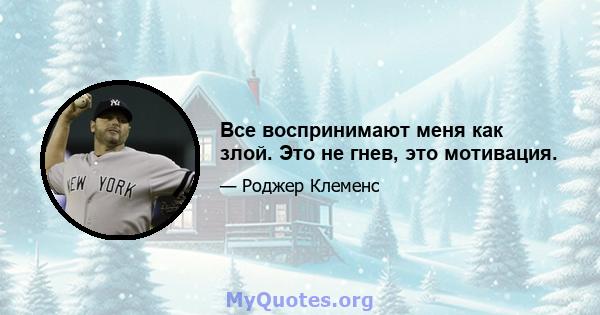 Все воспринимают меня как злой. Это не гнев, это мотивация.