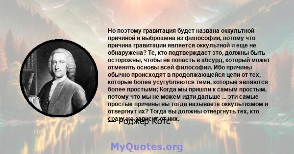 Но поэтому гравитация будет названа оккультной причиной и выброшена из философии, потому что причина гравитации является оккультной и еще не обнаружена? Те, кто подтверждает это, должны быть осторожны, чтобы не попасть