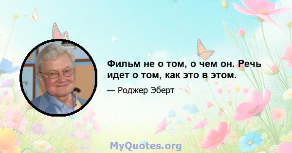 Фильм не о том, о чем он. Речь идет о том, как это в этом.