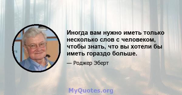 Иногда вам нужно иметь только несколько слов с человеком, чтобы знать, что вы хотели бы иметь гораздо больше.