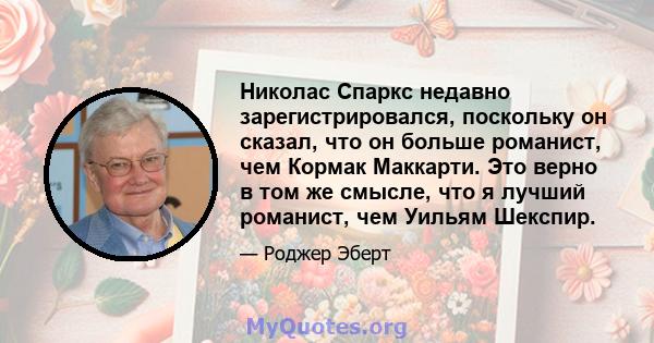 Николас Спаркс недавно зарегистрировался, поскольку он сказал, что он больше романист, чем Кормак Маккарти. Это верно в том же смысле, что я лучший романист, чем Уильям Шекспир.