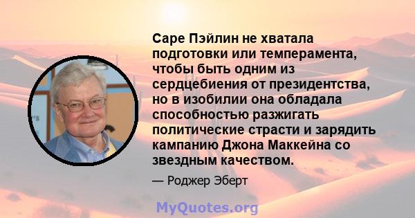 Саре Пэйлин не хватала подготовки или темперамента, чтобы быть одним из сердцебиения от президентства, но в изобилии она обладала способностью разжигать политические страсти и зарядить кампанию Джона Маккейна со