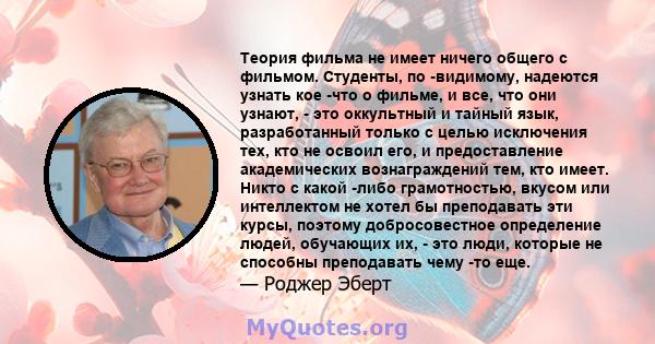 Теория фильма не имеет ничего общего с фильмом. Студенты, по -видимому, надеются узнать кое -что о фильме, и все, что они узнают, - это оккультный и тайный язык, разработанный только с целью исключения тех, кто не