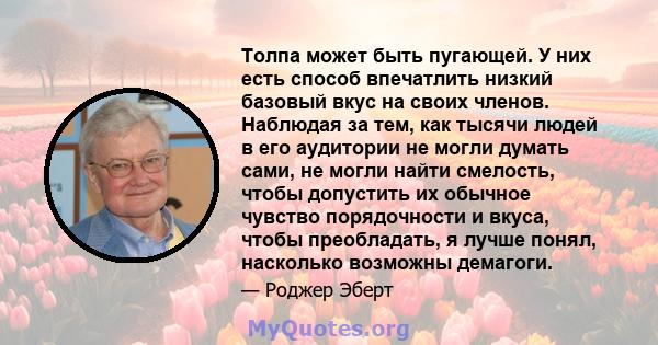 Толпа может быть пугающей. У них есть способ впечатлить низкий базовый вкус на своих членов. Наблюдая за тем, как тысячи людей в его аудитории не могли думать сами, не могли найти смелость, чтобы допустить их обычное