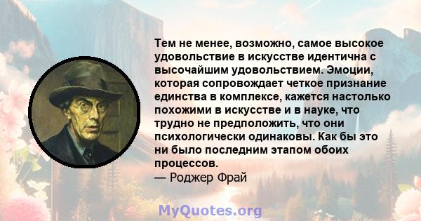 Тем не менее, возможно, самое высокое удовольствие в искусстве идентична с высочайшим удовольствием. Эмоции, которая сопровождает четкое признание единства в комплексе, кажется настолько похожими в искусстве и в науке,