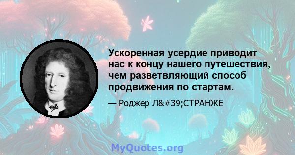 Ускоренная усердие приводит нас к концу нашего путешествия, чем разветвляющий способ продвижения по стартам.